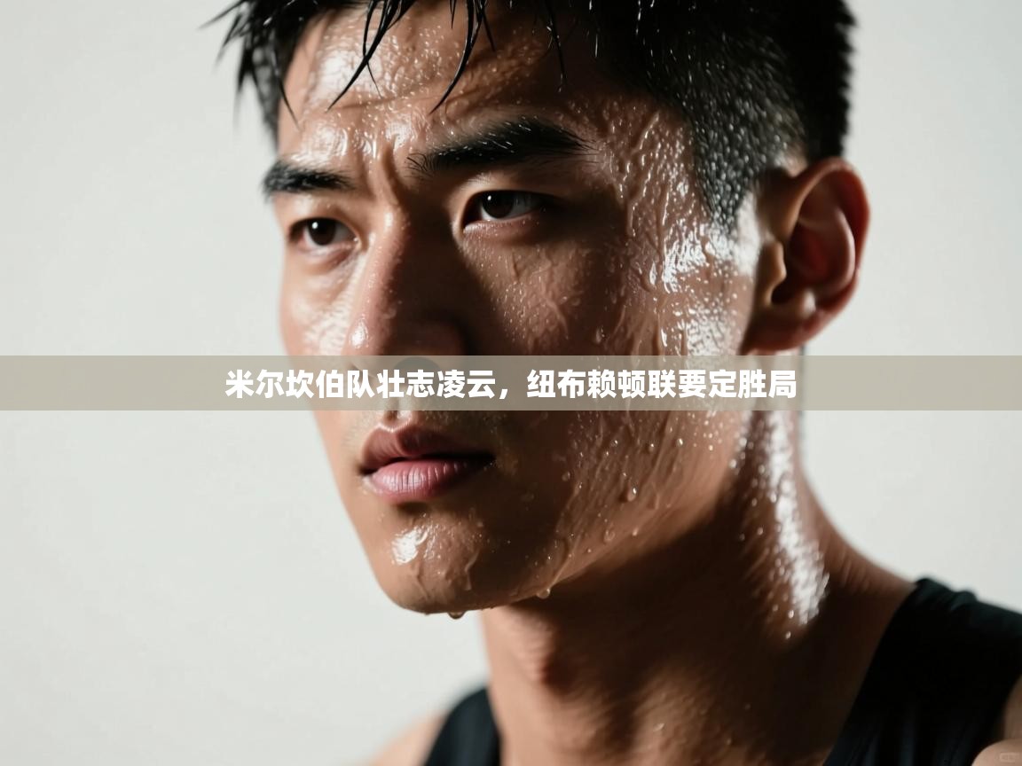 米尔坎伯队壮志凌云，纽布赖顿联要定胜局  第2张