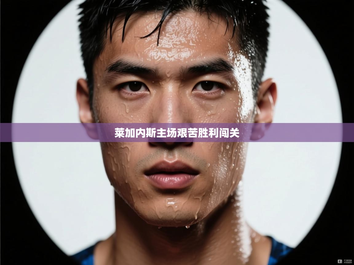 莱加内斯主场艰苦胜利闯关  第2张